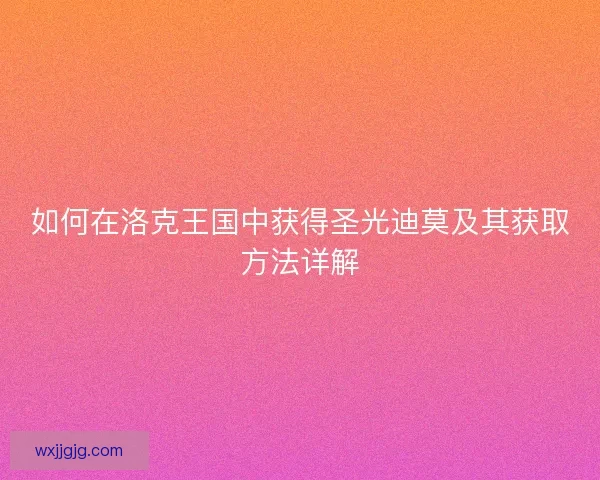 如何在洛克王国中获得圣光迪莫及其获取方法详解
